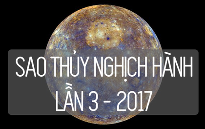 Sao Thủy nghịch hành lần 3 – 2017, 12 cung hoàng đạo sẽ có những biến động gì?