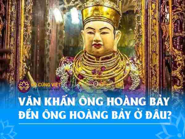 Ông Hoàng Bảy là ai? ý nghĩa văn khấn và cách cúng chuẩn