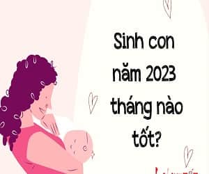 Sinh con tháng nào tốt năm 2023